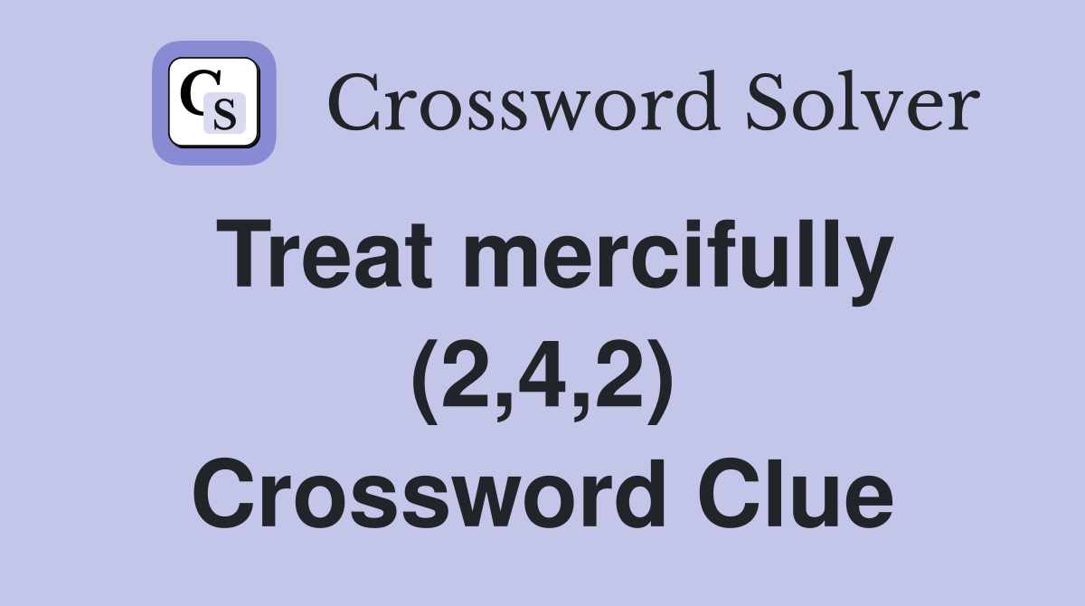Treat mercifully (2,4,2) Crossword Clue