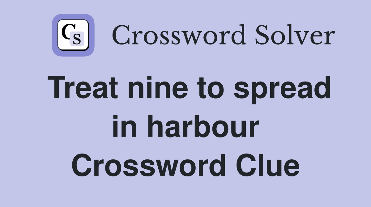 Treat nine to spread in harbour Crossword Clue