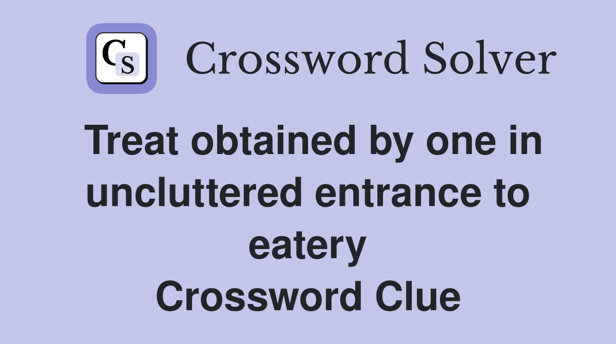 Treat obtained by one in uncluttered entrance to eatery Crossword Clue