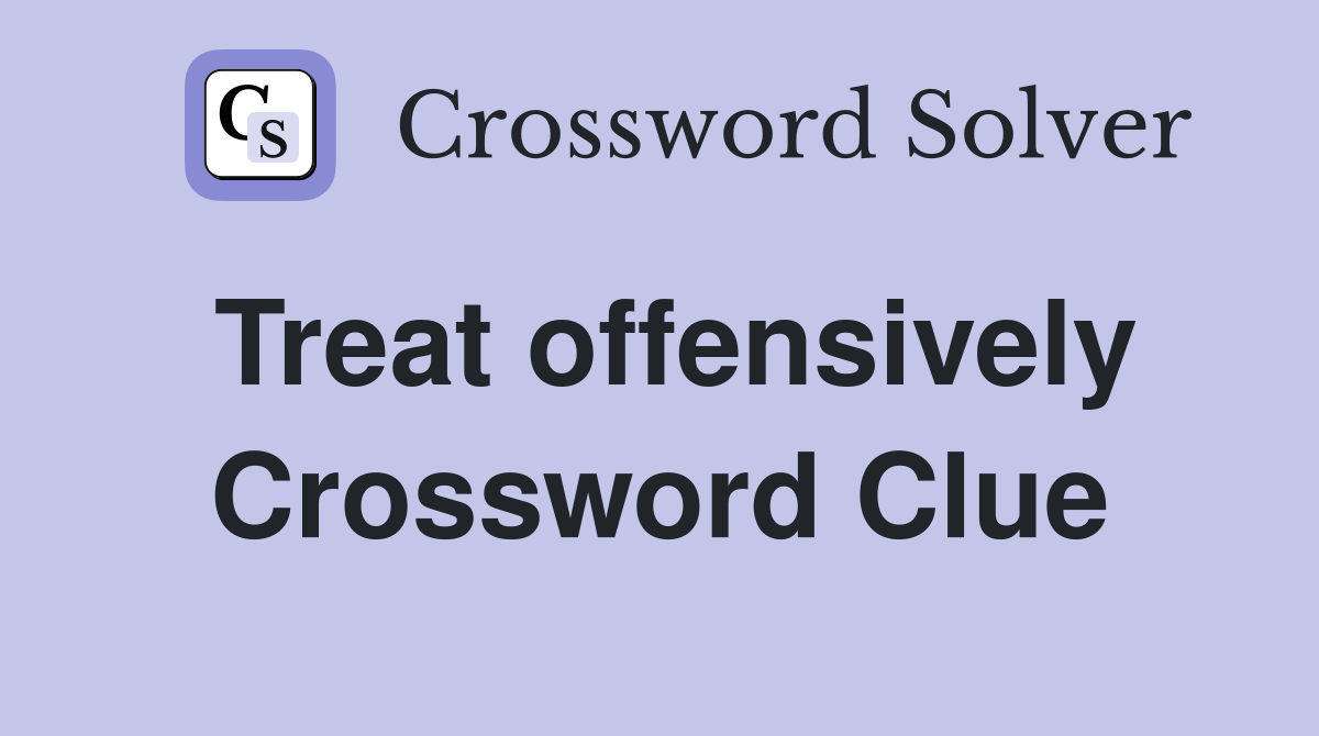 Treat offensively Crossword Clue