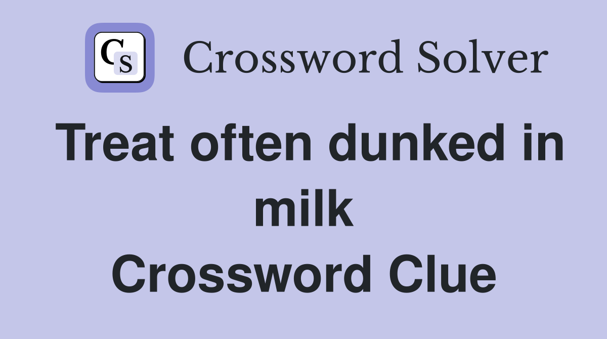 Treat often dunked in milk Crossword Clue