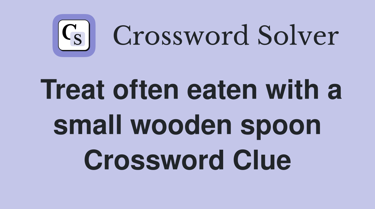 Treat often eaten with a small wooden spoon Crossword Clue