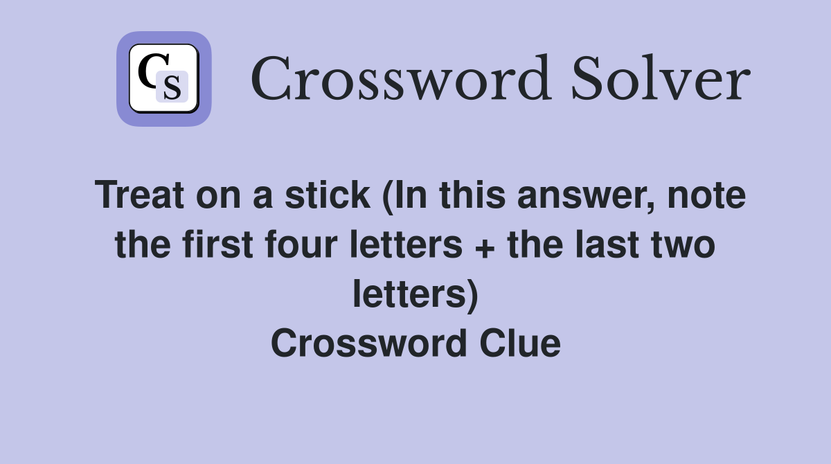 Treat on a stick (In this answer, note the first four letters + the last two letters) Crossword Clue