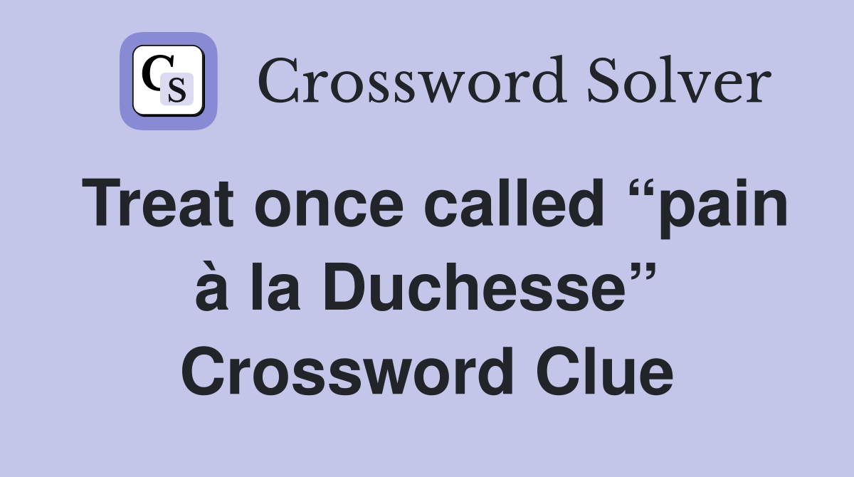 Treat once called “pain à la Duchesse” Crossword Clue
