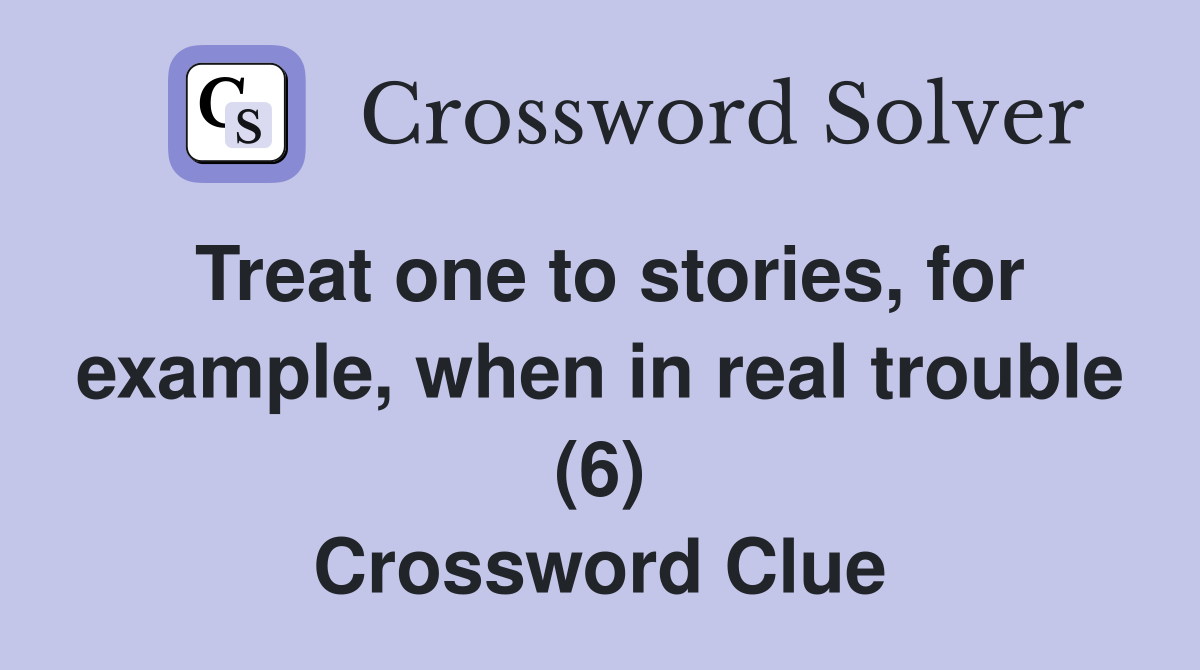 Treat one to stories, for example, when in real trouble (6) Crossword Clue