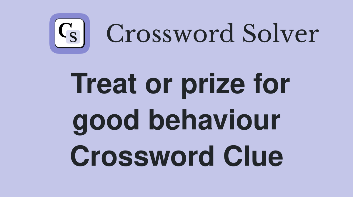 Treat or prize for good behaviour Crossword Clue