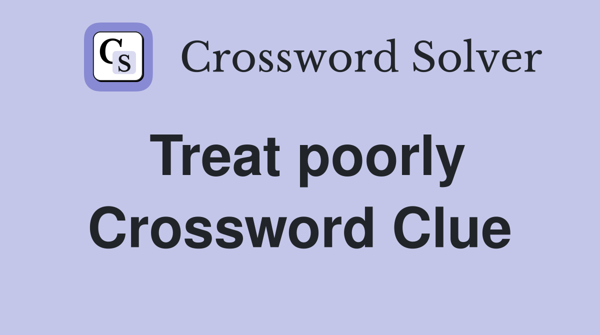Treat poorly Crossword Clue