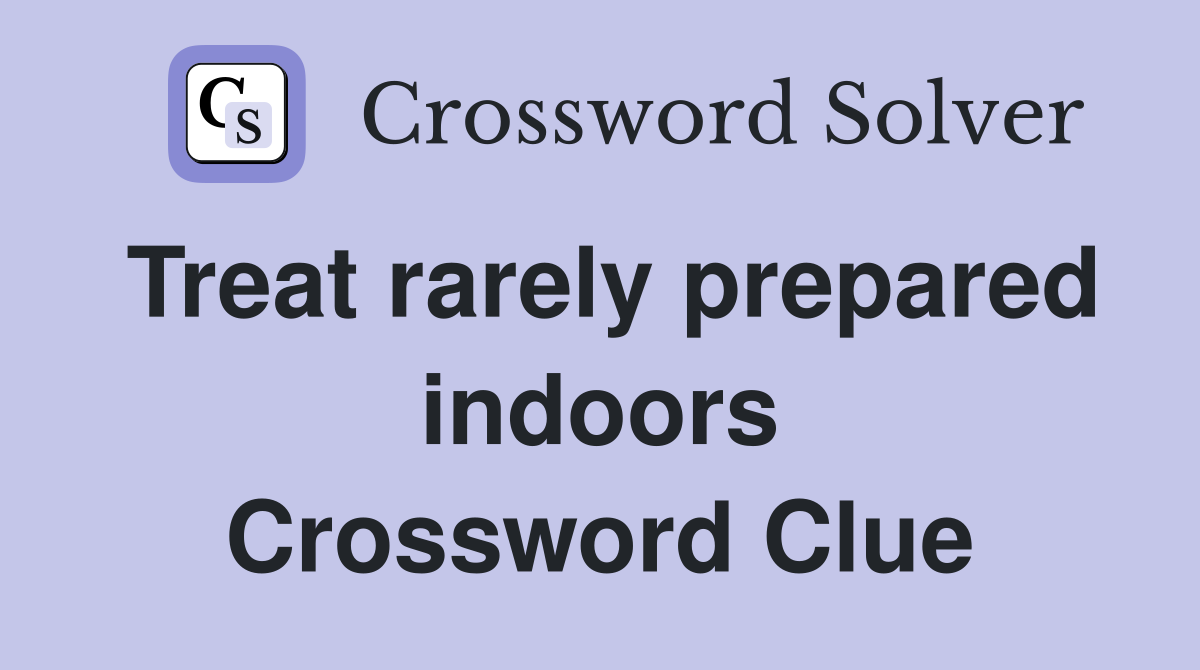 Treat rarely prepared indoors Crossword Clue