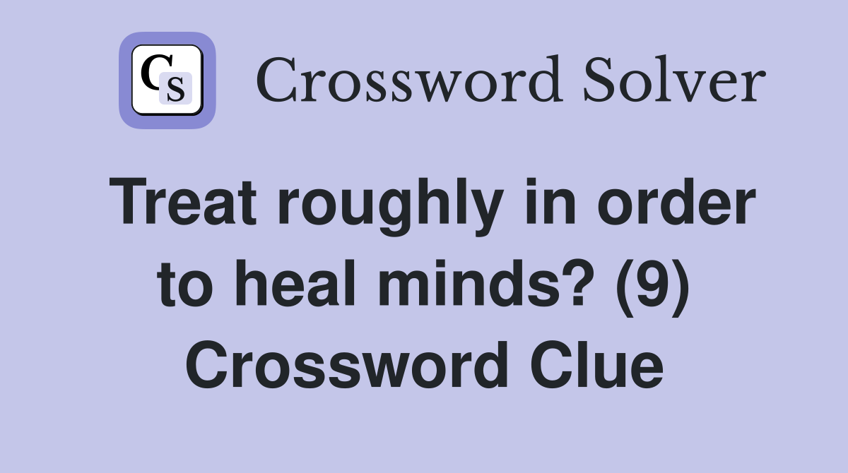 Treat roughly in order to heal minds? (9) Crossword Clue