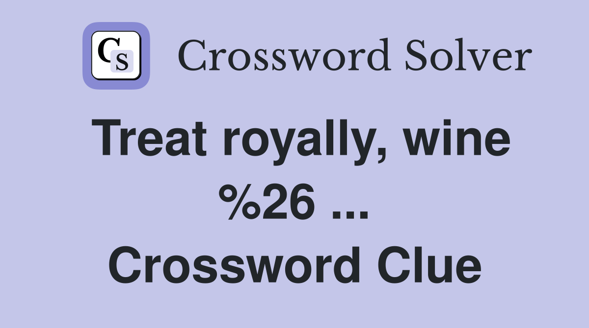 Treat royally, wine %26 ... Crossword Clue