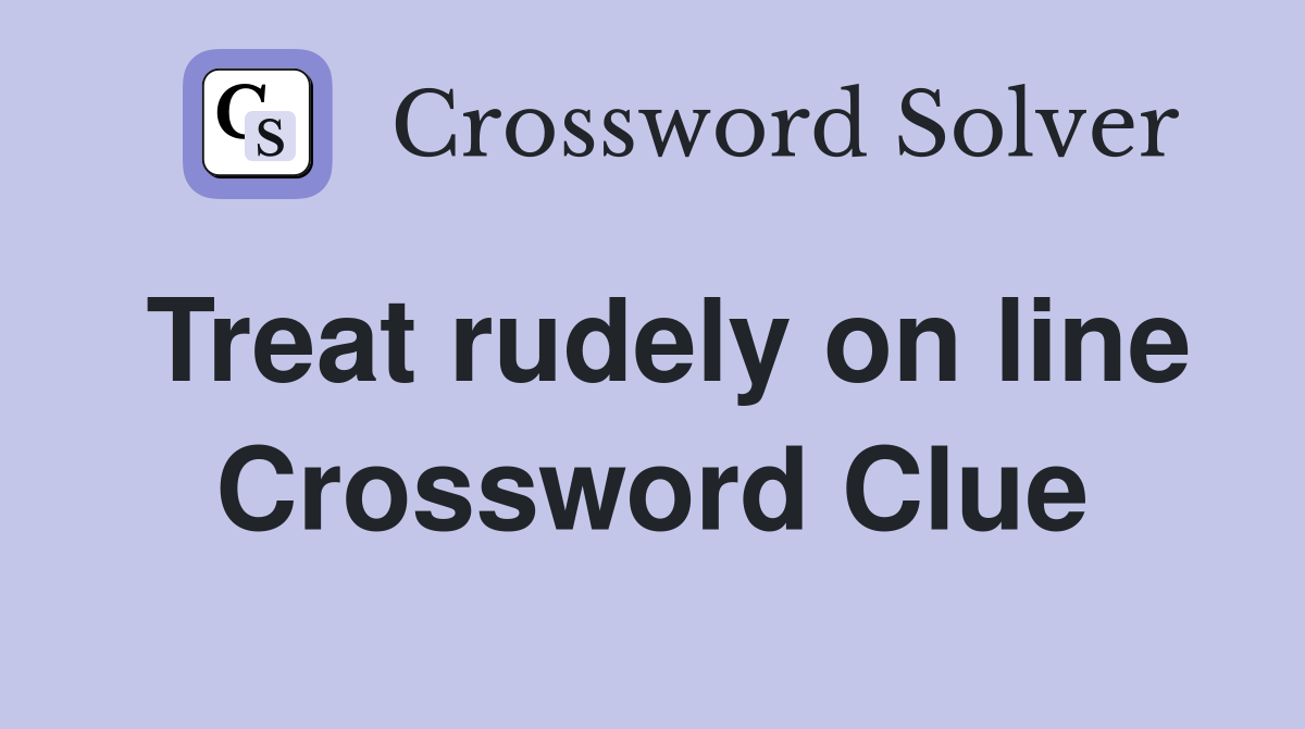 Treat rudely on line Crossword Clue