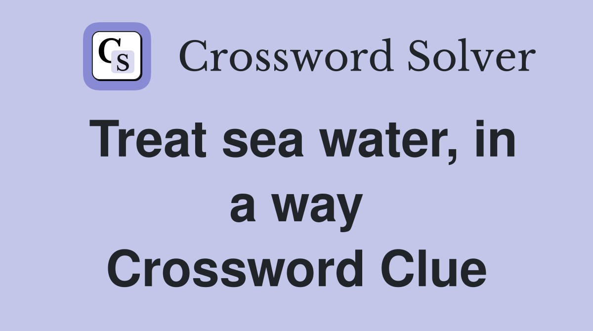 Treat sea water, in a way Crossword Clue