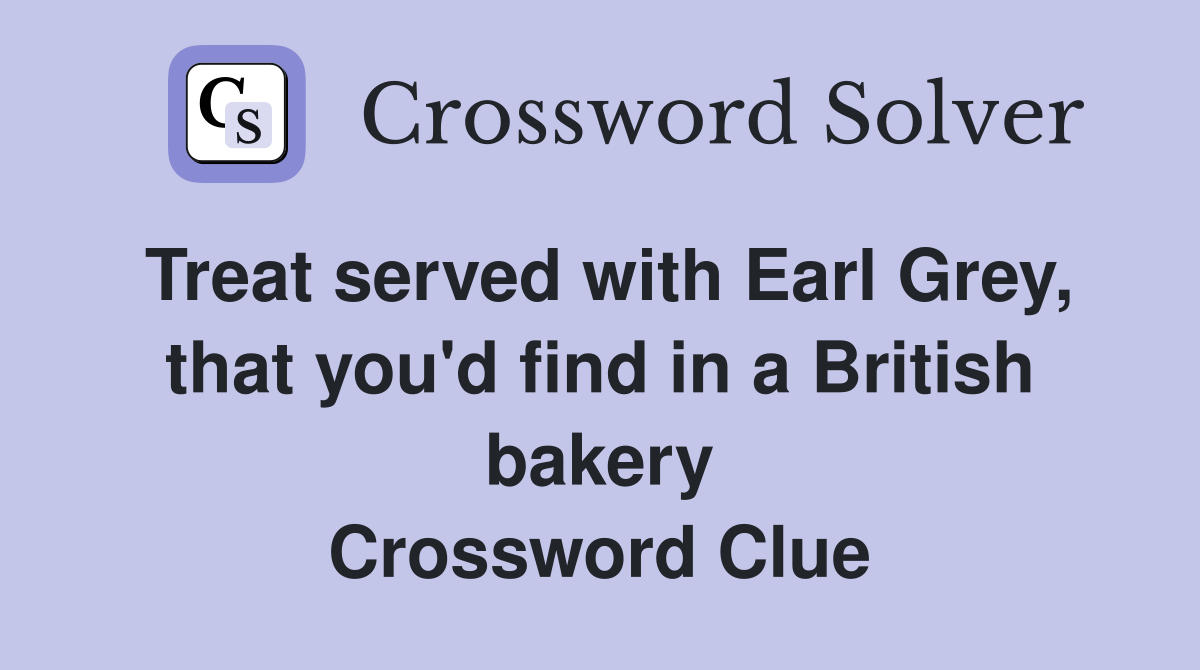 Treat served with Earl Grey, that you'd find in a British bakery Crossword Clue