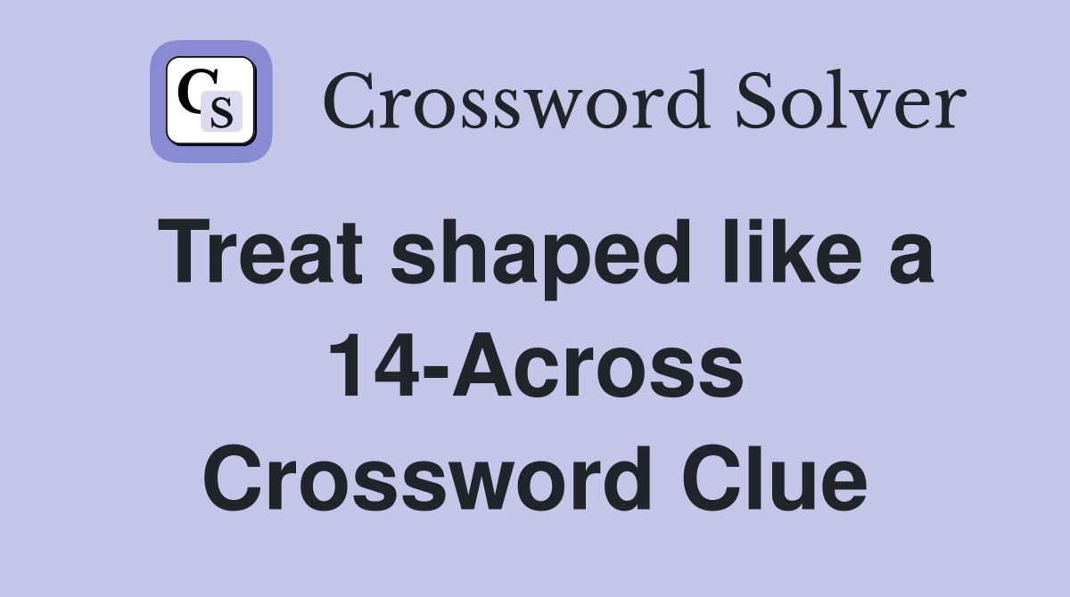 Treat shaped like a 14-Across Crossword Clue