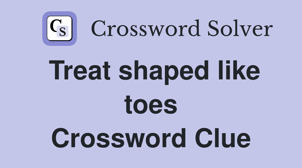 Treat shaped like toes Crossword Clue