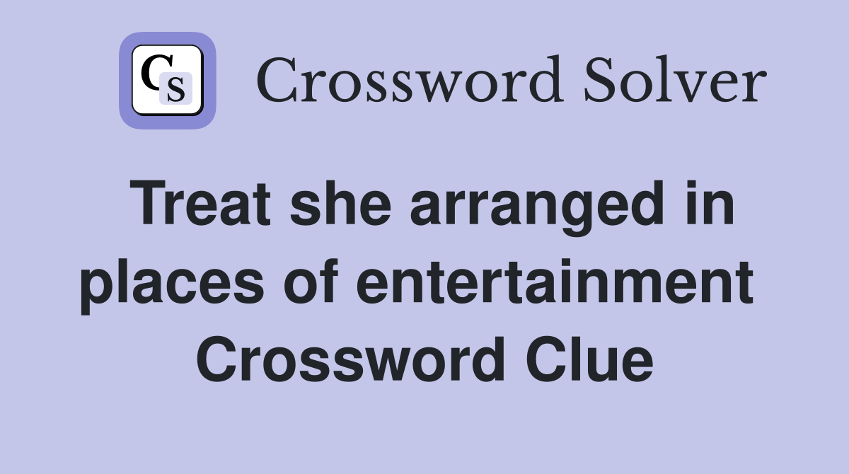 Treat she arranged in places of entertainment  Crossword Clue