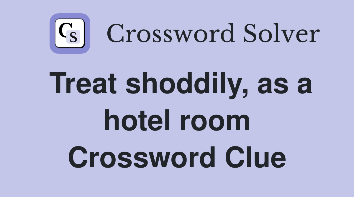 Treat shoddily, as a hotel room Crossword Clue