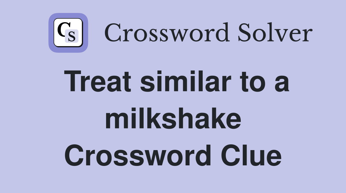 Treat similar to a milkshake Crossword Clue