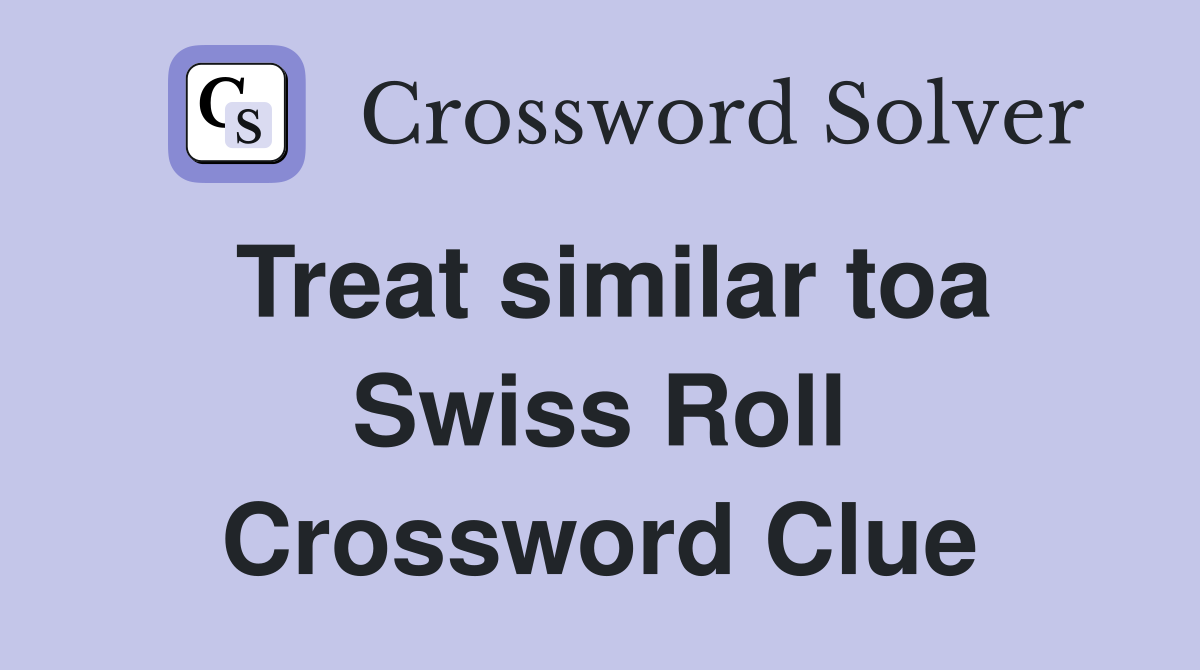 Treat similar toa Swiss Roll Crossword Clue