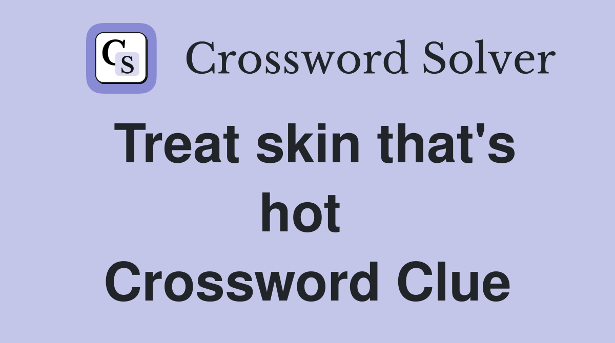Treat skin that's hot  Crossword Clue
