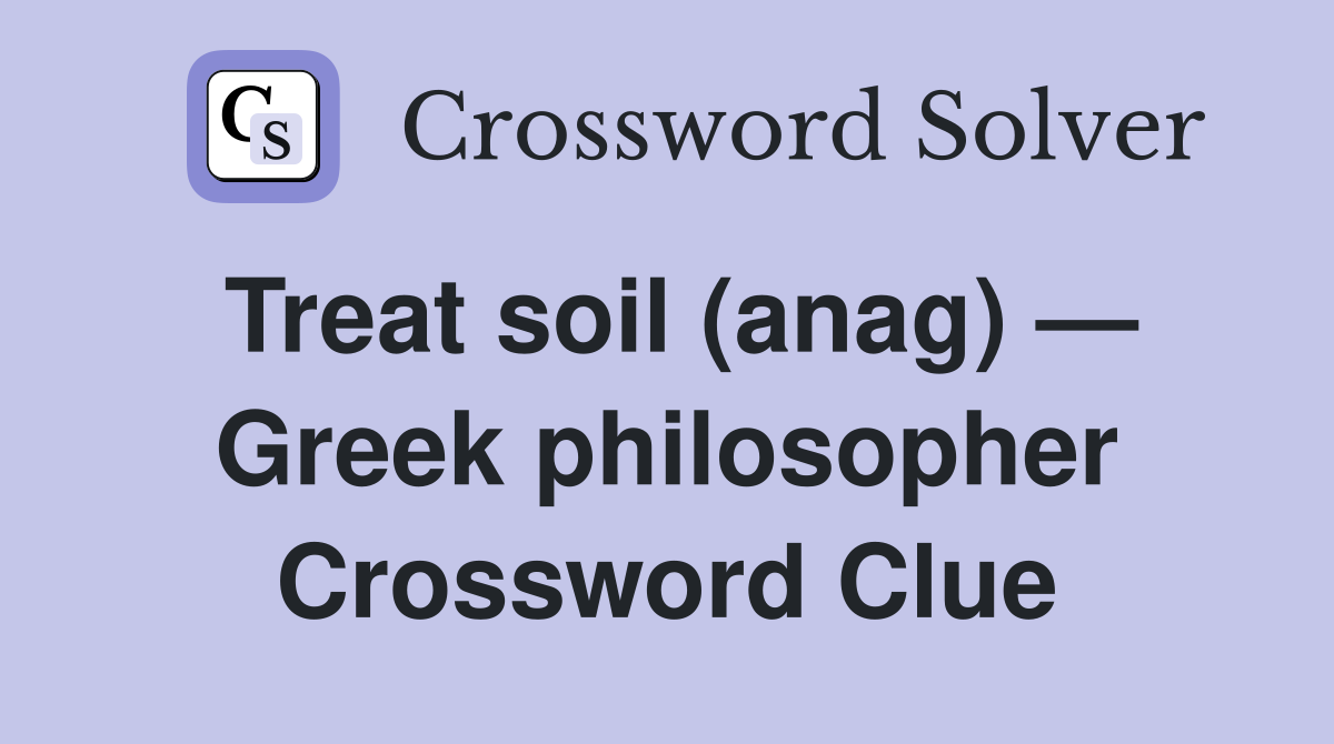 Treat soil (anag) — Greek philosopher Crossword Clue
