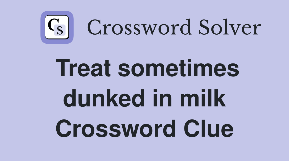 Treat sometimes dunked in milk Crossword Clue