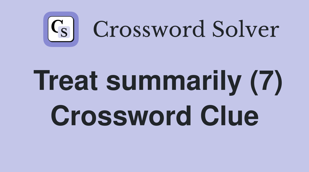Treat summarily (7) Crossword Clue