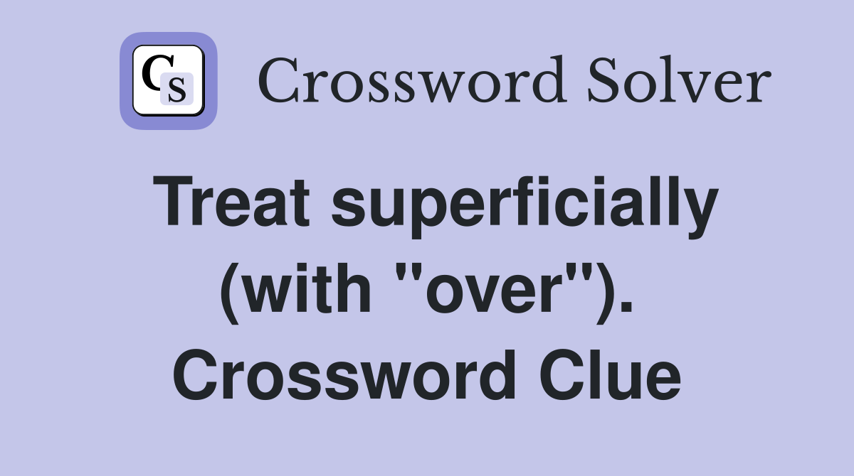 Treat superficially (with "over"). Crossword Clue