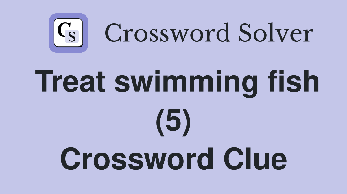Treat swimming fish (5) Crossword Clue