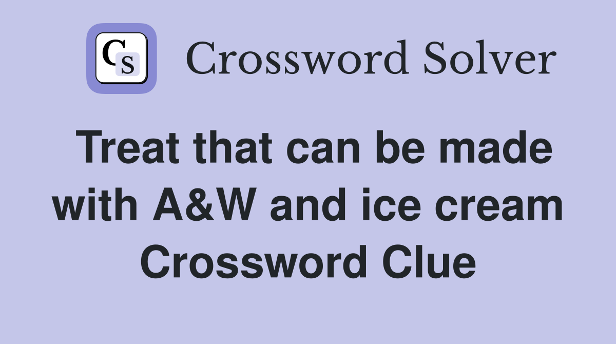 Treat that can be made with A&W and ice cream Crossword Clue