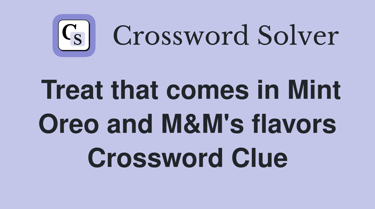 Treat that comes in Mint Oreo and M&M's flavors Crossword Clue