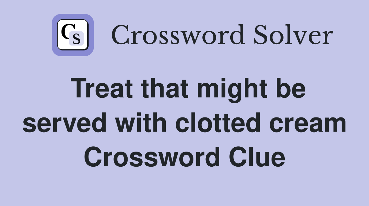 Treat that might be served with clotted cream Crossword Clue