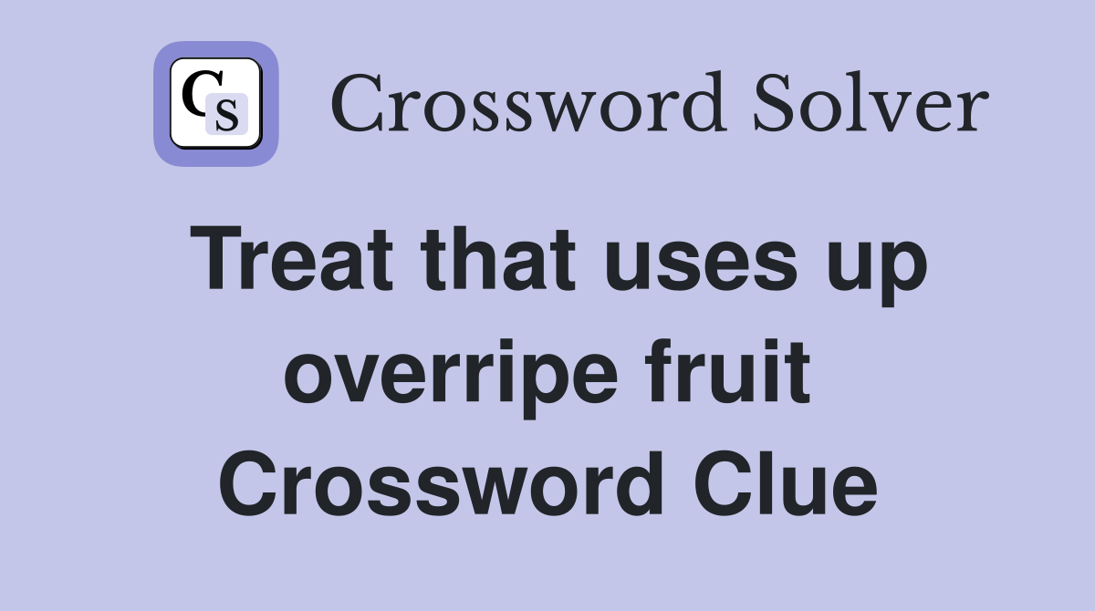 Treat that uses up overripe fruit Crossword Clue