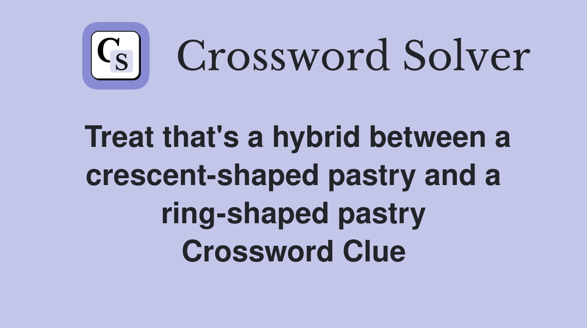 Treat that's a hybrid between a crescent-shaped pastry and a ring-shaped pastry Crossword Clue