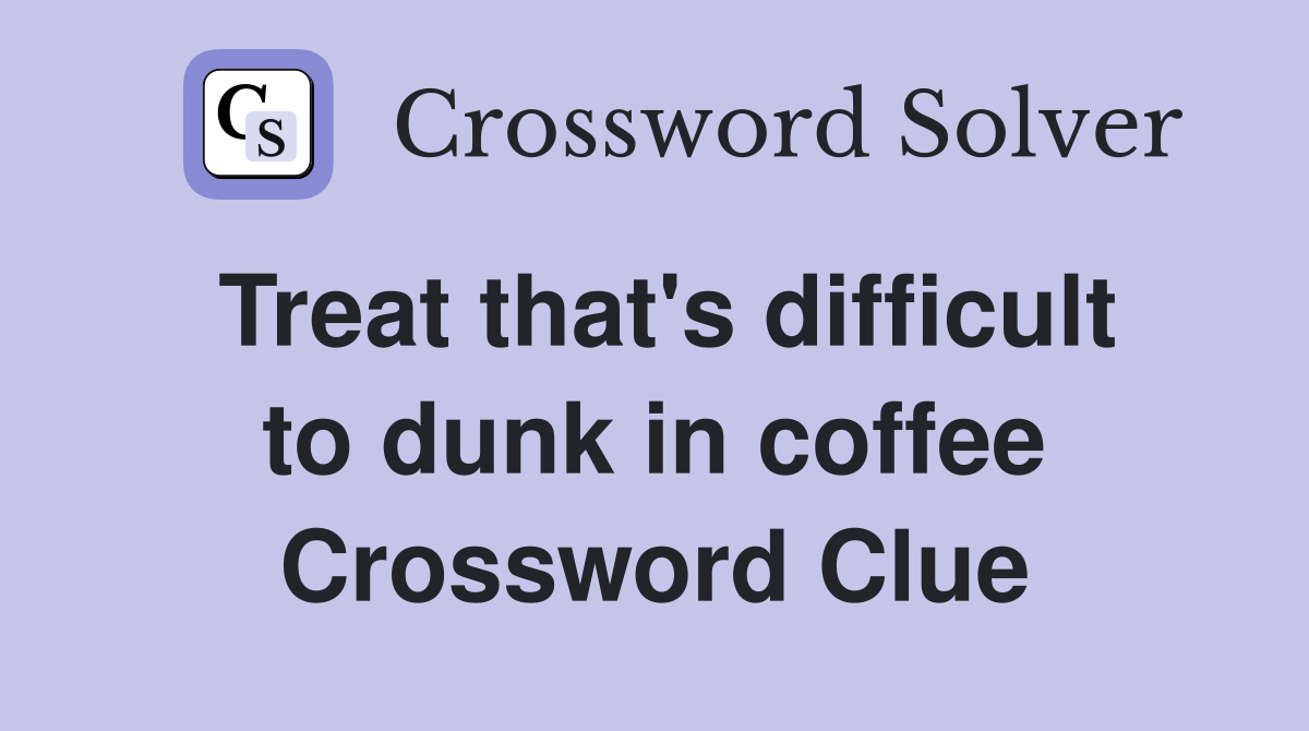 Treat that's difficult to dunk in coffee Crossword Clue