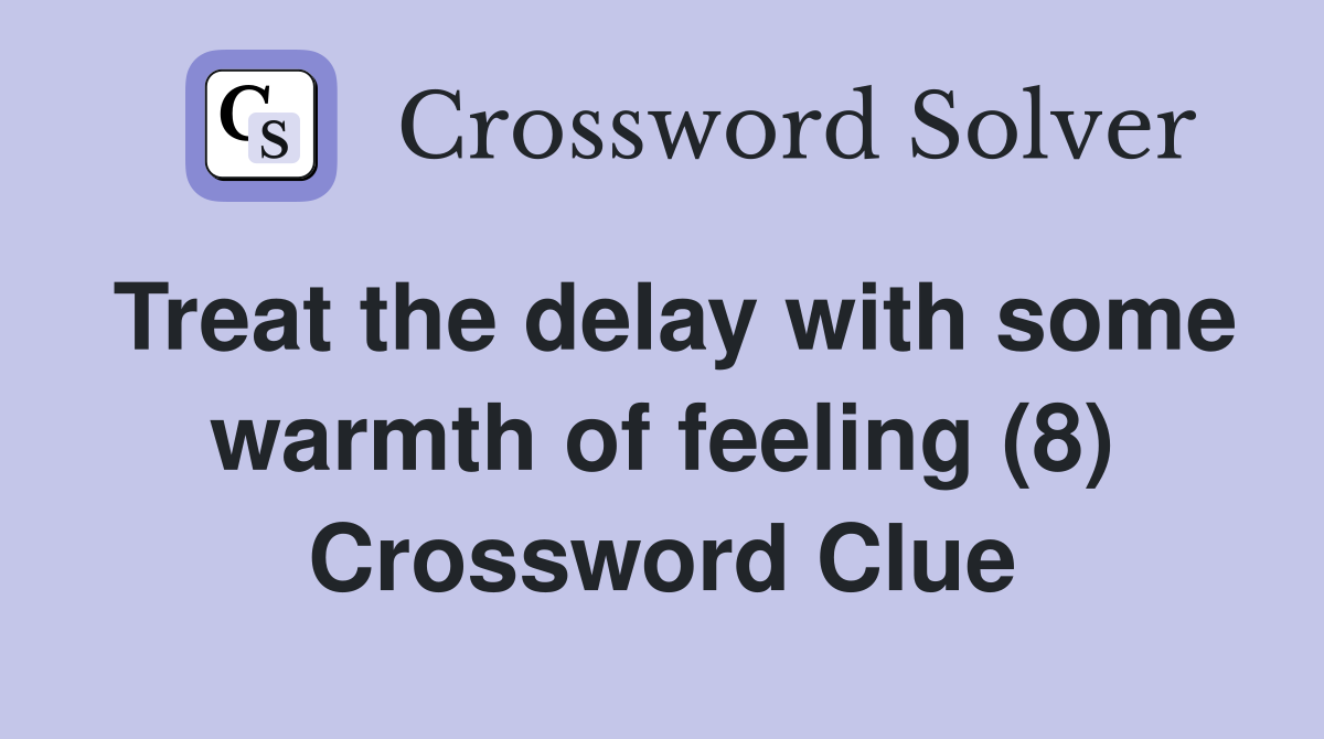 Treat the delay with some warmth of feeling (8) Crossword Clue