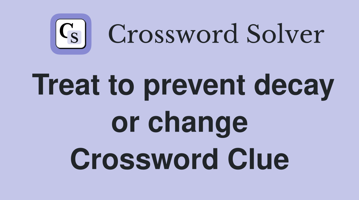 Treat to prevent decay or change Crossword Clue