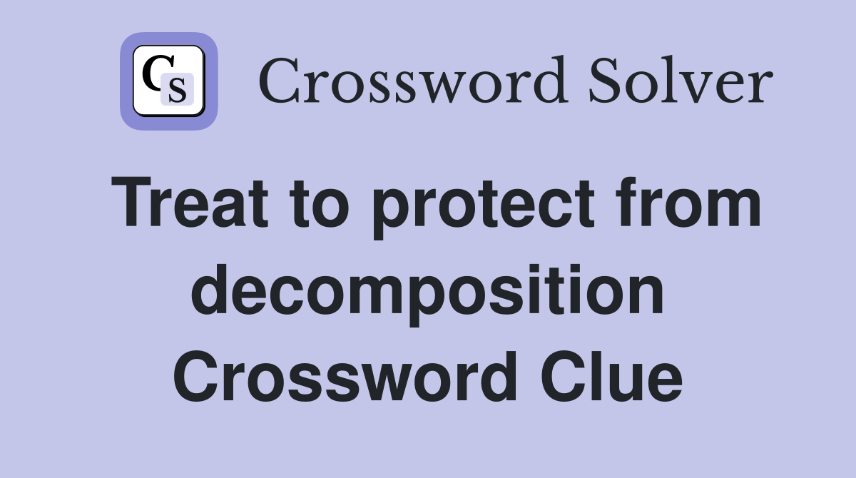 Treat to protect from decomposition Crossword Clue