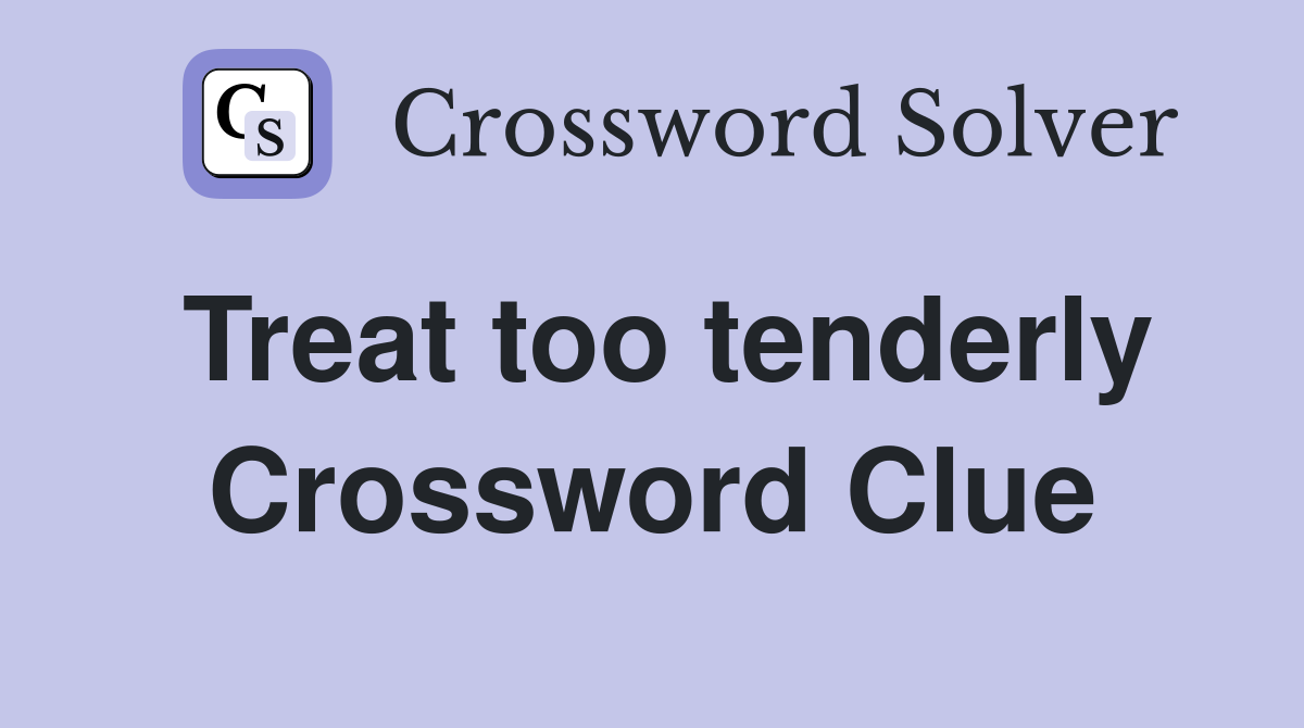 Treat too tenderly Crossword Clue