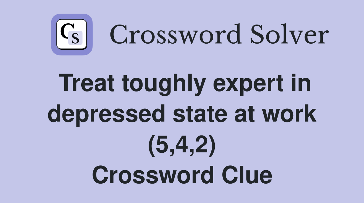 Treat toughly expert in depressed state at work (5,4,2) Crossword Clue