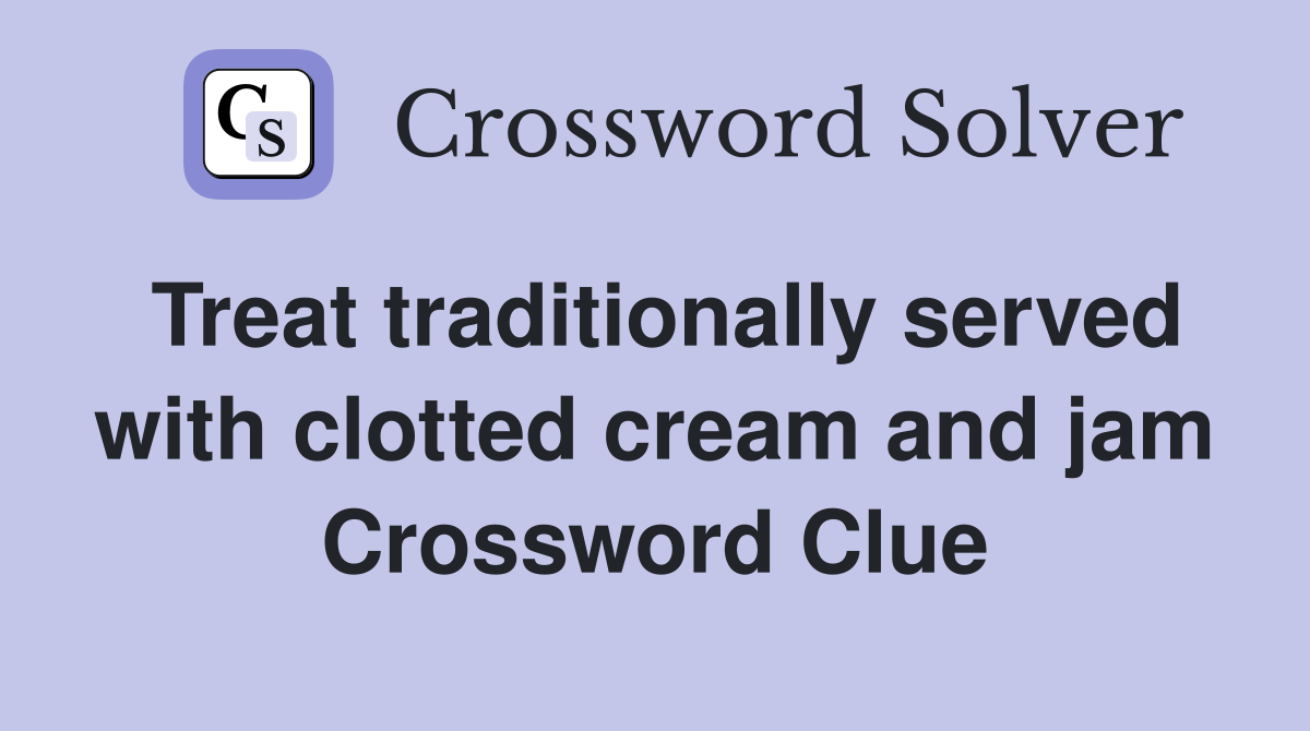 Treat traditionally served with clotted cream and jam Crossword Clue