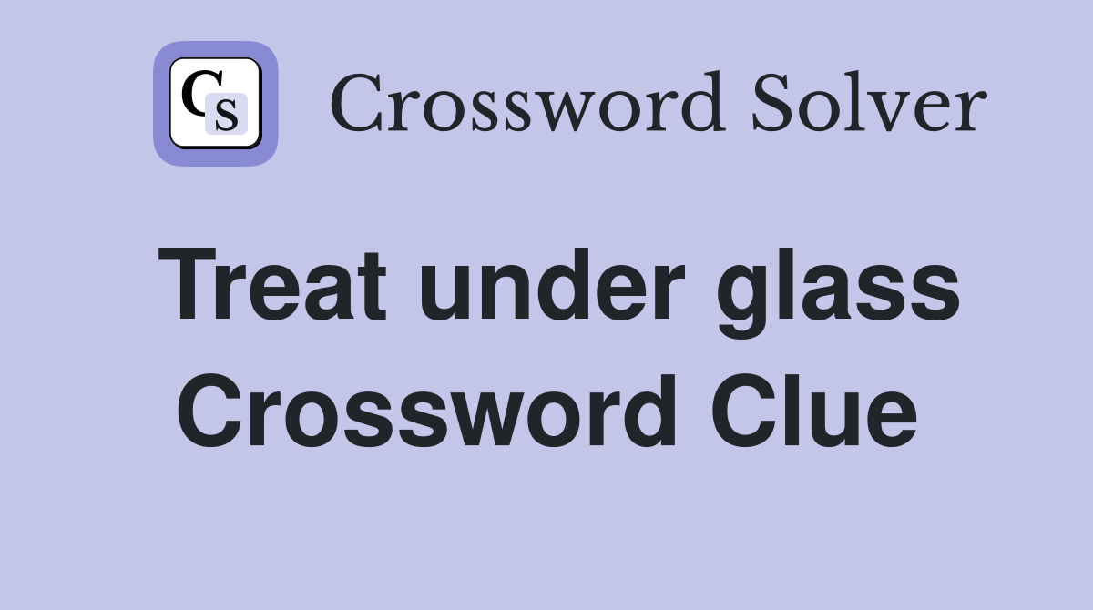 Treat under glass Crossword Clue