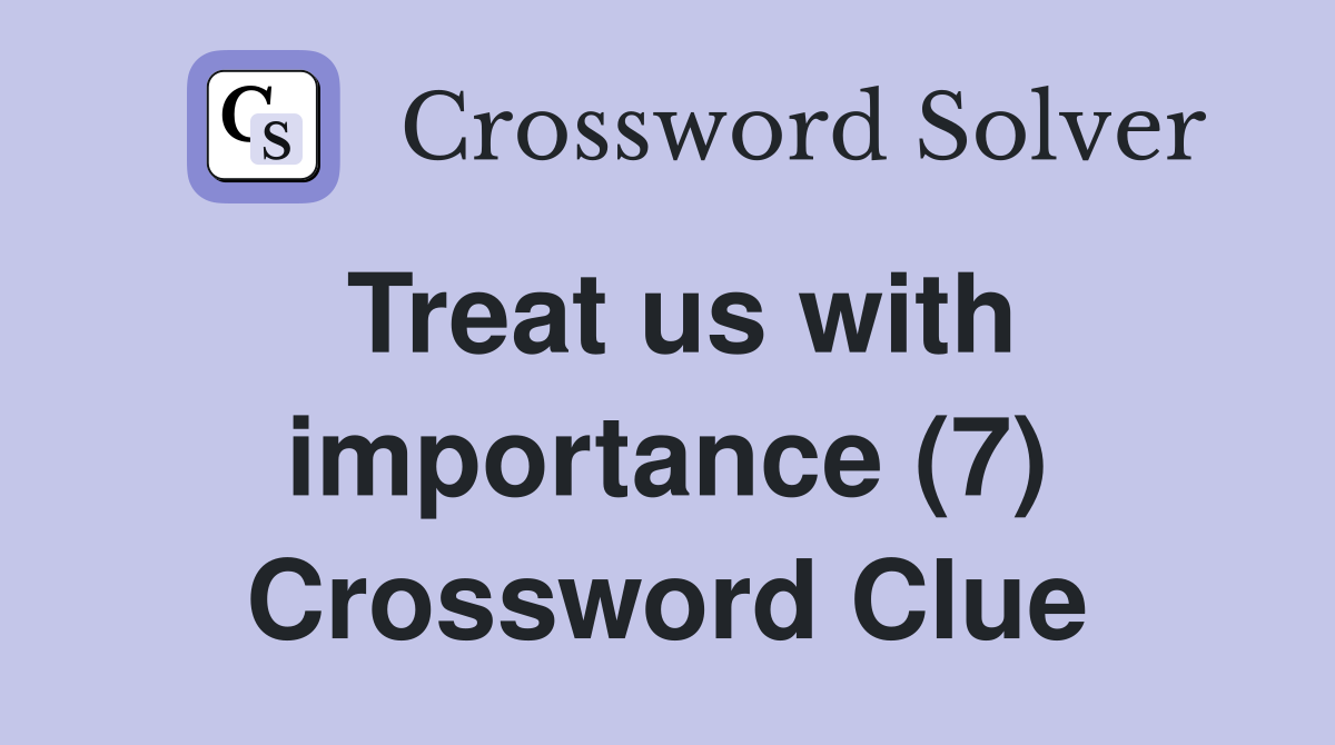Treat us with importance (7) Crossword Clue