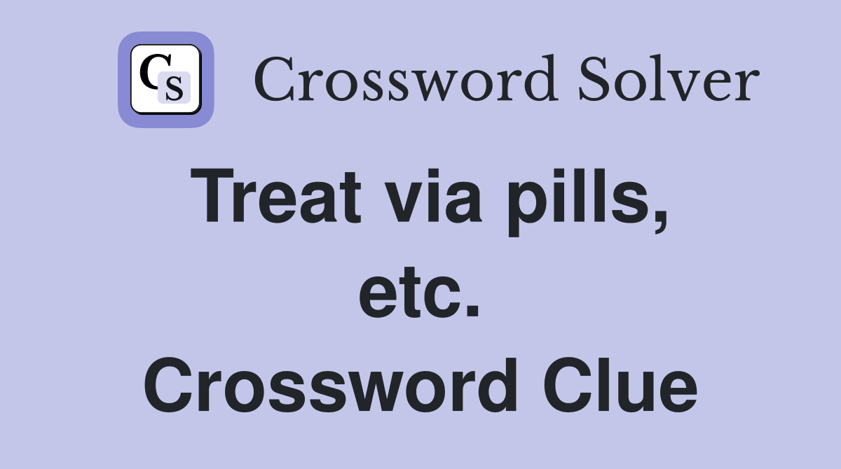 Treat via pills, etc. Crossword Clue
