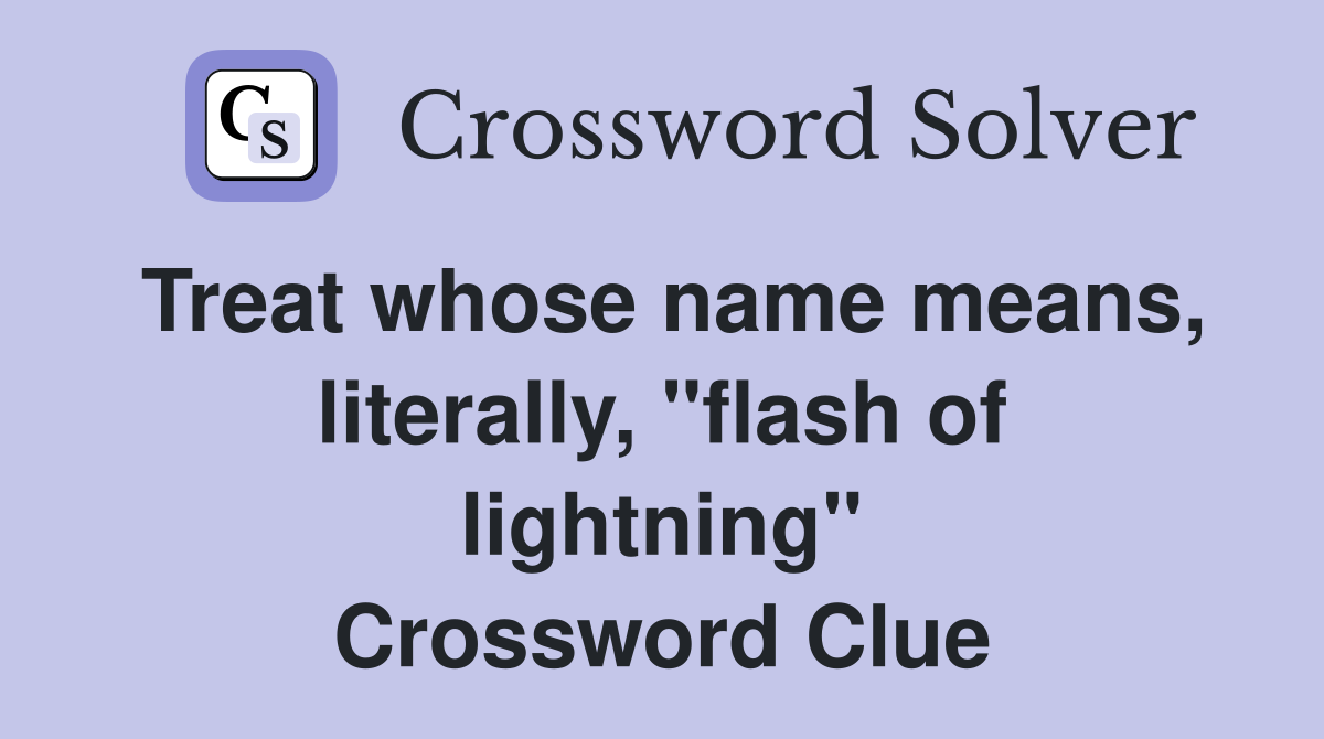Treat whose name means, literally, "flash of lightning" Crossword Clue
