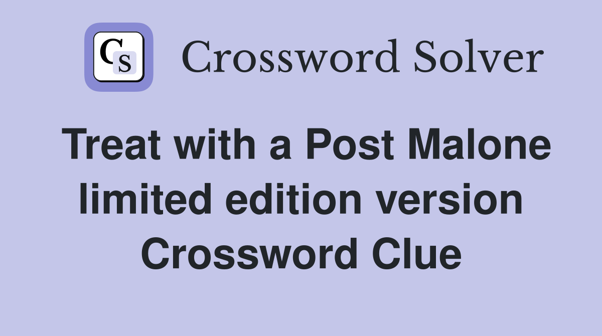 Treat with a Post Malone limited edition version Crossword Clue