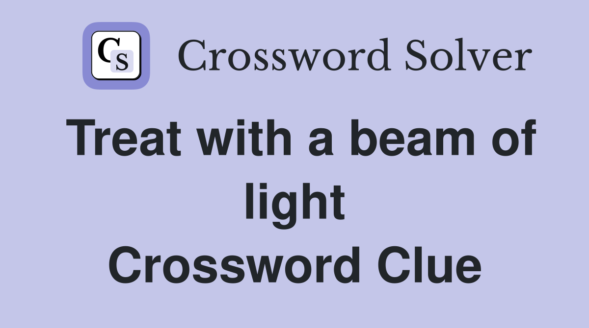 Treat with a beam of light Crossword Clue