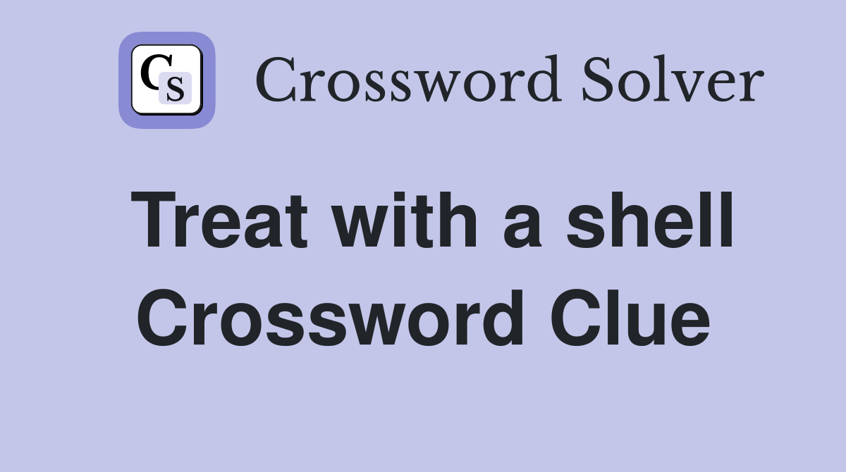 Treat with a shell Crossword Clue