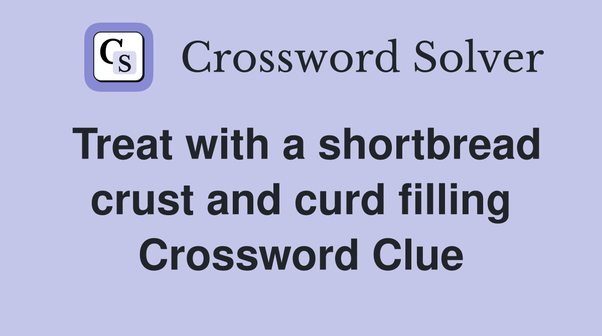 Treat with a shortbread crust and curd filling Crossword Clue