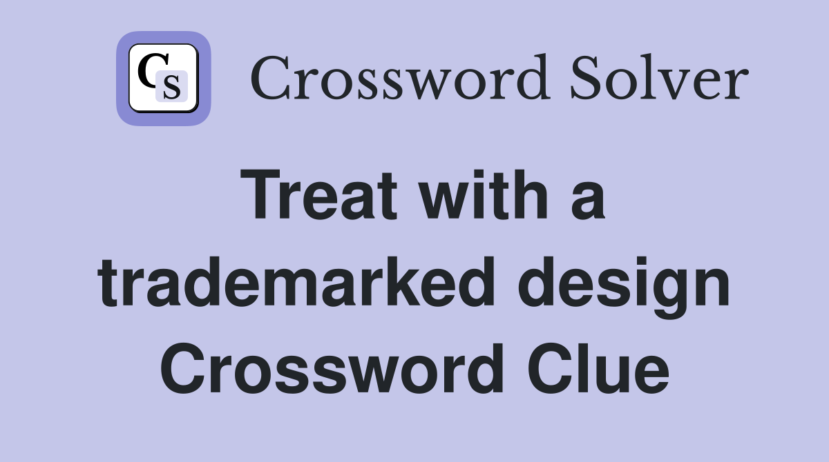 Treat with a trademarked design Crossword Clue